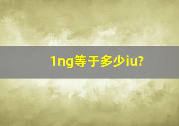 1ng等于多少iu?