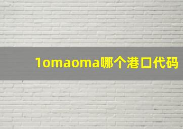 1omaoma哪个港口代码