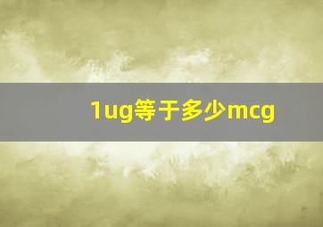 1ug等于多少mcg