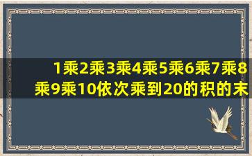 1乘2乘3乘4乘5乘6乘7乘8乘9乘10依次乘到20的积的末尾数有几个零?