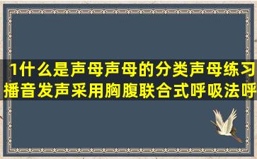 1什么是声母声母的分类声母练习播音发声采用胸腹联合式呼吸法呼