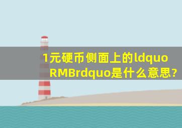 1元硬币侧面上的“RMB”是什么意思?