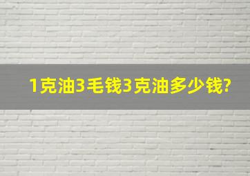 1克油3毛钱,3克油多少钱?