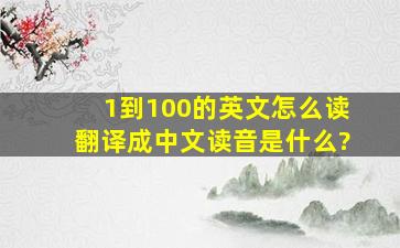 1到100的英文怎么读,翻译成中文读音是什么?