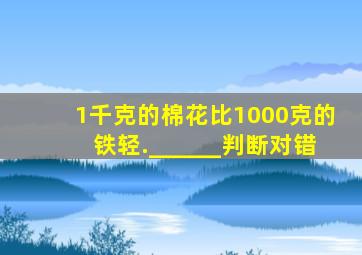 1千克的棉花比1000克的铁轻.______(判断对错