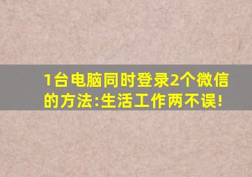 1台电脑同时登录2个微信的方法:生活、工作两不误!