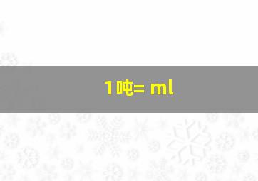 1吨= ml