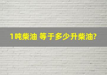 1吨柴油 等于多少升柴油?