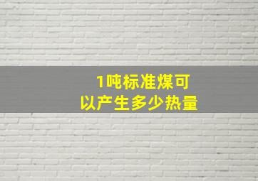 1吨标准煤可以产生多少热量