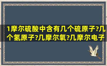 1摩尔硫酸中含有几个硫原子?几个氢原子?几摩尔氧?几摩尔电子