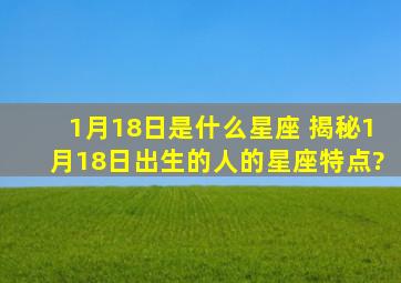 1月18日是什么星座 揭秘1月18日出生的人的星座特点?