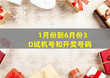 1月份到6月份3D试机号和开奖号码