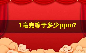 1毫克等于多少ppm?