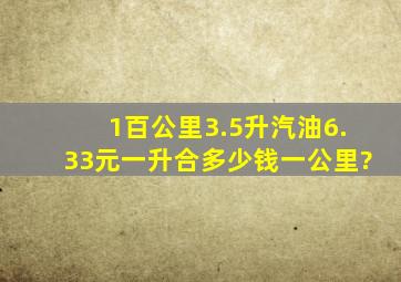 1百公里3.5升汽油,6.33元一升合多少钱一公里?