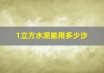 1立方水泥能用多少沙(