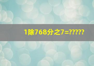 1除768分之7=?????