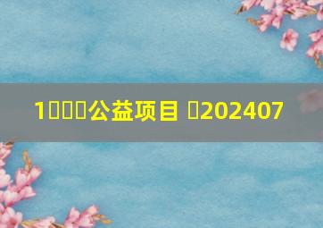 1️⃣️公益项目 ️202407