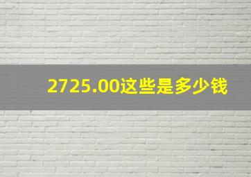 2,725.00这些是多少钱