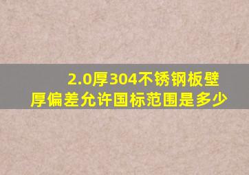 2.0厚304不锈钢板壁厚偏差允许国标范围是多少