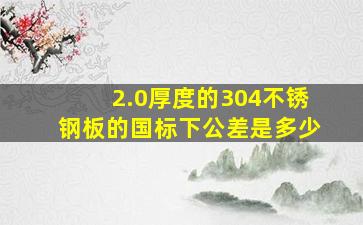 2.0厚度的304不锈钢板的国标下公差是多少