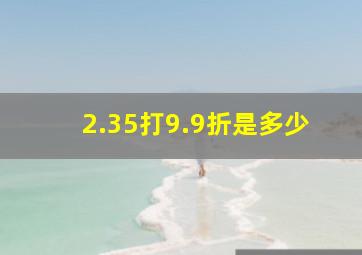 2.35打9.9折是多少