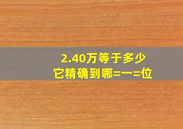 2.40万等于多少 它精确到哪=一=位