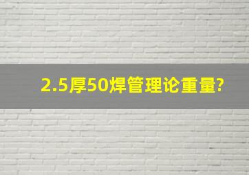 2.5厚50焊管理论重量?