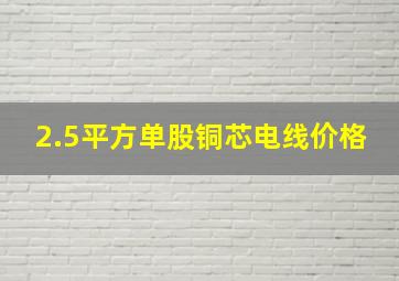 2.5平方单股铜芯电线价格(