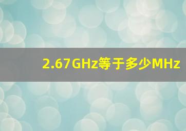 2.67GHz等于多少MHz(