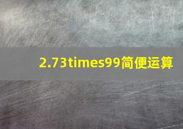 2.73×99简便运算。