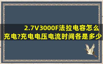 2.7V3000F法拉电容怎么充电?充电电压,电流,时间,各是多少啊?