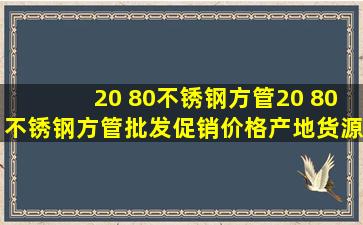 20 80不锈钢方管20 80不锈钢方管批发、促销价格、产地货源 