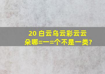 20 白云乌云彩云云朵哪=一=个不是一类?