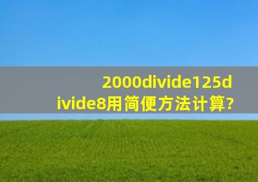 2000÷125÷8,用简便方法计算?