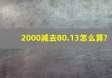 2000减去80.13怎么算?