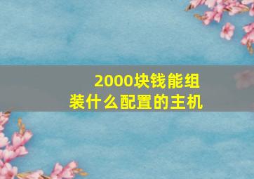 2000块钱能组装什么配置的主机(