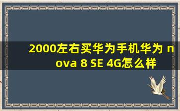 2000左右买华为手机,华为 nova 8 SE 4G怎么样 