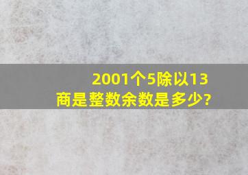 2001个5除以13, 商是整数,余数是多少?