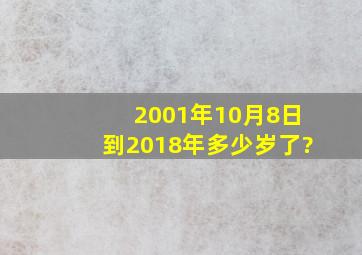 2001年10月8日到2018年多少岁了?