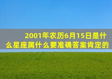 2001年农历6月15日是什么星座,属什么,要准确答案肯定的。