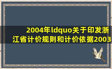 2004年“关于印发浙江省计价规则和计价依据(2003版)的通知”是由( )...