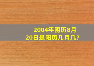 2004年阴历8月20日是阳历几月几?