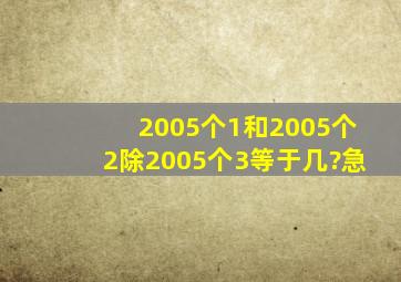 2005个1和2005个2除2005个3,等于几?急