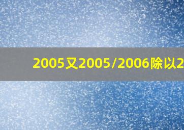2005又2005/2006除以2005