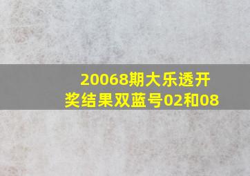 20068期大乐透开奖结果,双蓝号02和08