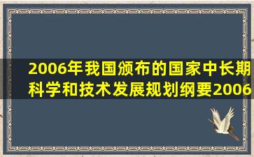 2006年我国颁布的《国家中长期科学和技术发展规划纲要(2006—2020...