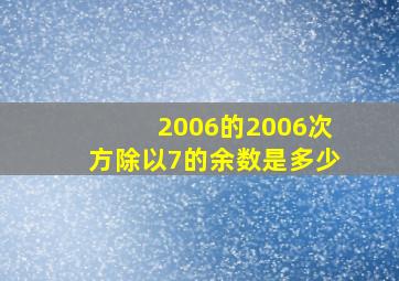 2006的2006次方除以7的余数是多少(