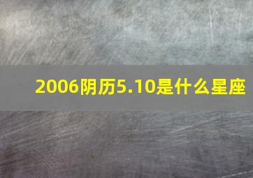 2006阴历5.10是什么星座