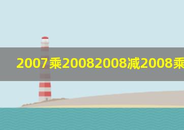 2007乘20082008减2008乘20072007