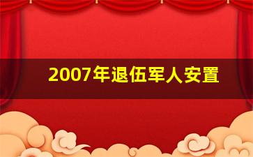 2007年退伍军人安置